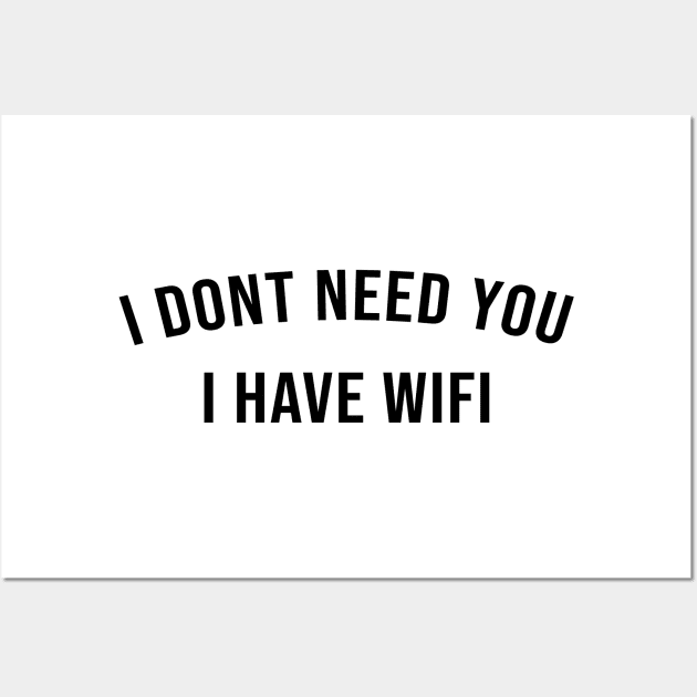 I DONT NEED YOU I HAVE WIFI Wall Art by Ramy Art